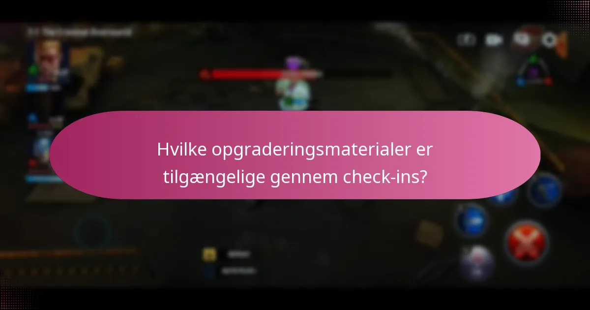 Hvilke opgraderingsmaterialer er tilgængelige gennem check-ins?