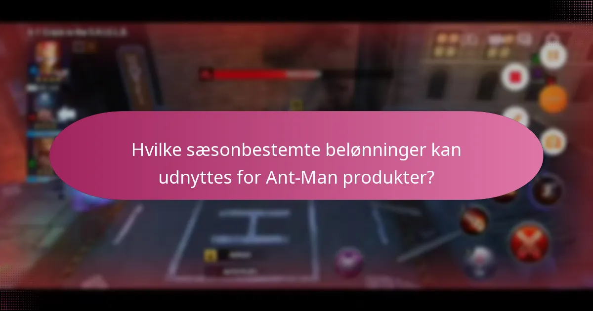 Hvilke sæsonbestemte belønninger kan udnyttes for Ant-Man produkter?